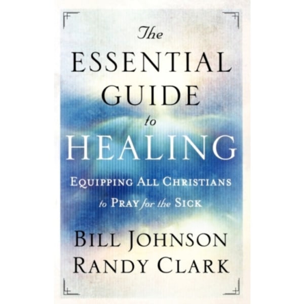 The Essential Guide to Healing – Equipping All Christians to Pray for the Sick (häftad, eng)