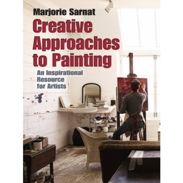 Creative Approaches to Painting: an Inspirational Resource for Artists (häftad, eng)