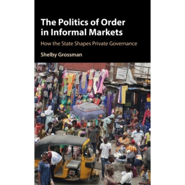 The Politics of Order in Informal Markets (inbunden, eng)