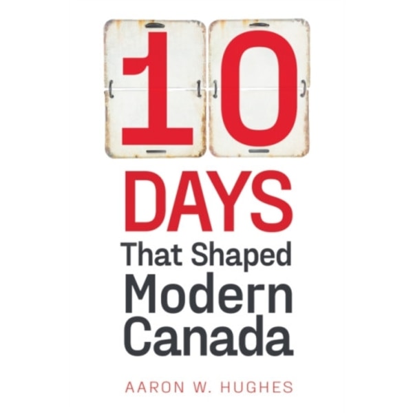 10 Days That Shaped Modern Canada (häftad, eng)