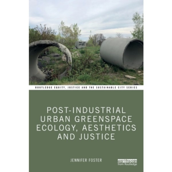Post-Industrial Urban Greenspace Ecology, Aesthetics and Justice (häftad, eng)