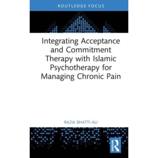 Integrating Acceptance and Commitment Therapy with Islamic Psychotherapy for Managing Chronic Pain (inbunden, eng)