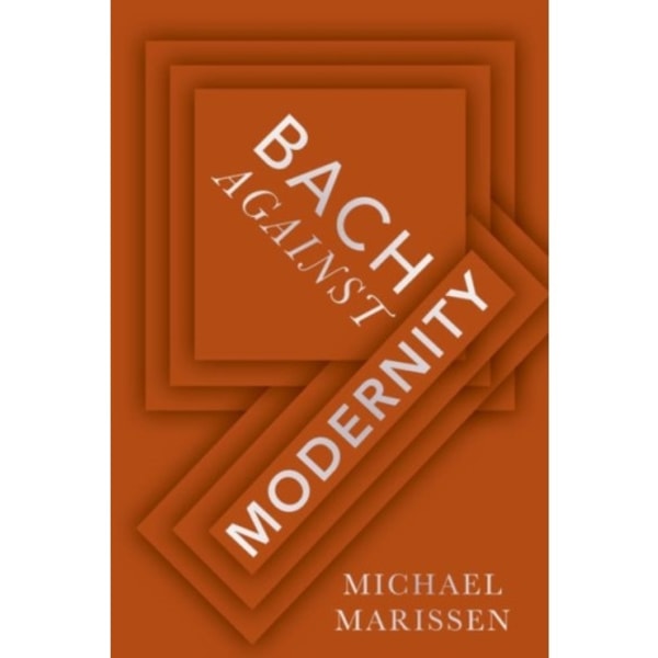 Bach against Modernity (inbunden, eng)