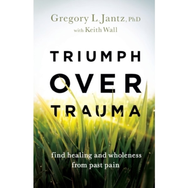 Triumph over Trauma – Find Healing and Wholeness from Past Pain (häftad, eng)