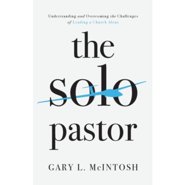 The Solo Pastor – Understanding and Overcoming the Challenges of Leading a Church Alone (häftad, eng)