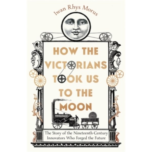 How the Victorians Took Us to the Moon (inbunden, eng)