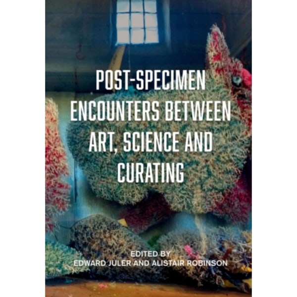 Post-Specimen Encounters Between Art, Science and Curating (häftad, eng)