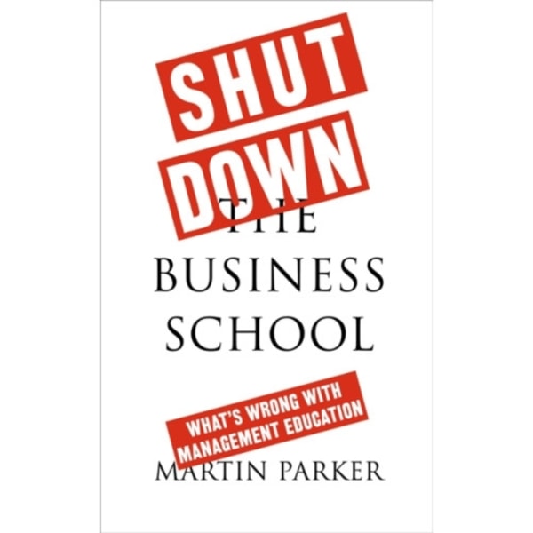 Shut Down the Business School (häftad, eng)