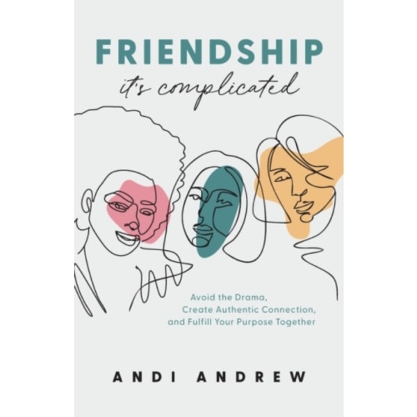 Friendship––It`s Complicated – Avoid the Drama, Create Authentic Connection, and Fulfill Your Purpose Together (häftad, eng)