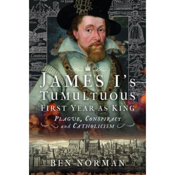 James I’s Tumultuous First Year as King (inbunden, eng)