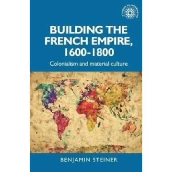 Building the French Empire, 1600–1800 (häftad, eng)