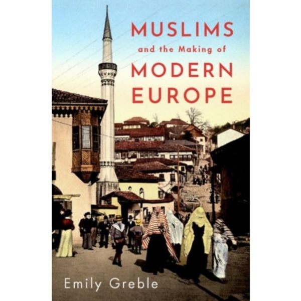 Muslims and the Making of Modern Europe (inbunden, eng)
