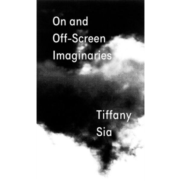 Tiffany Sia: On and Off-Screen Imaginaries (häftad, eng)