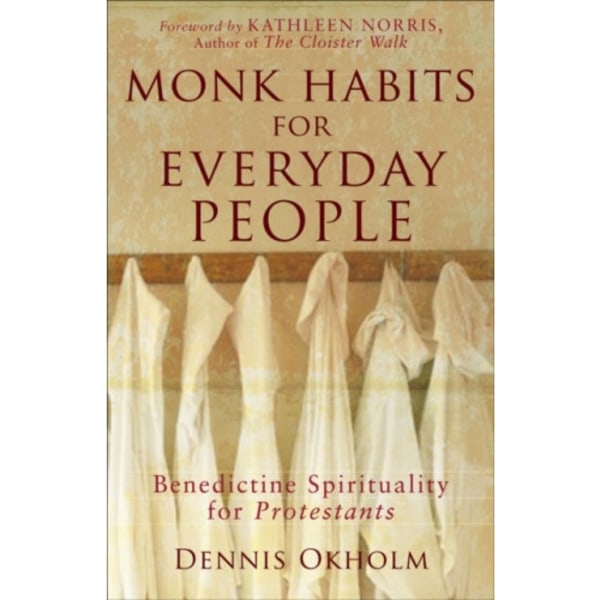 Monk Habits for Everyday People – Benedictine Spirituality for Protestants (häftad, eng)