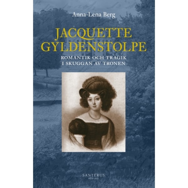 Jacquette Gyldenstolpe : romantik och tragik i skuggan av tronen (inbunden)