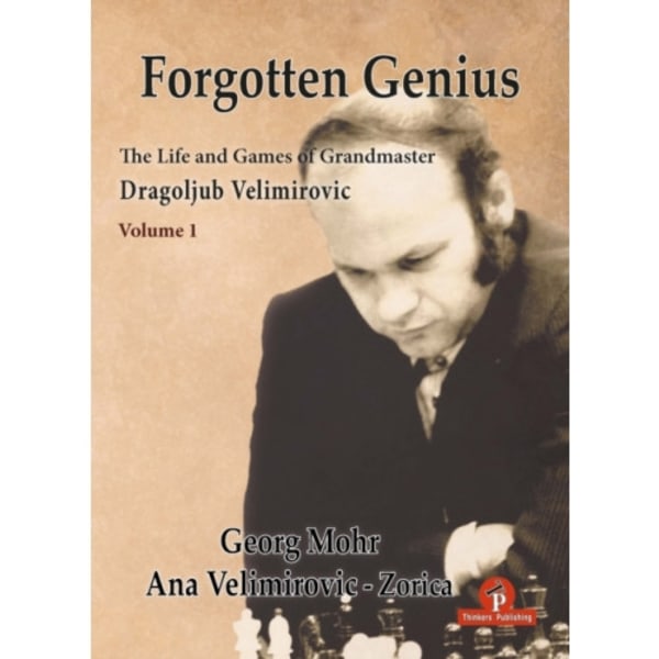 Forgotten Genius - The Life and Games of Grandmaster Dragoljub Velimirovic (inbunden, eng)