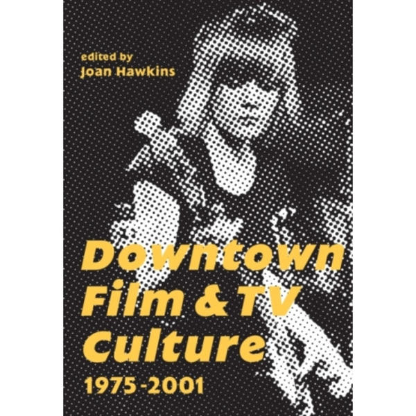 Downtown Film and TV Culture 1975-2001 (häftad, eng)