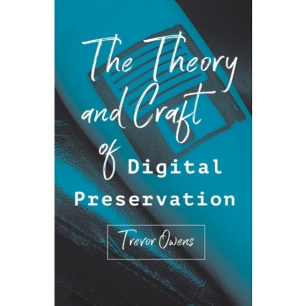 The Theory and Craft of Digital Preservation (häftad, eng)