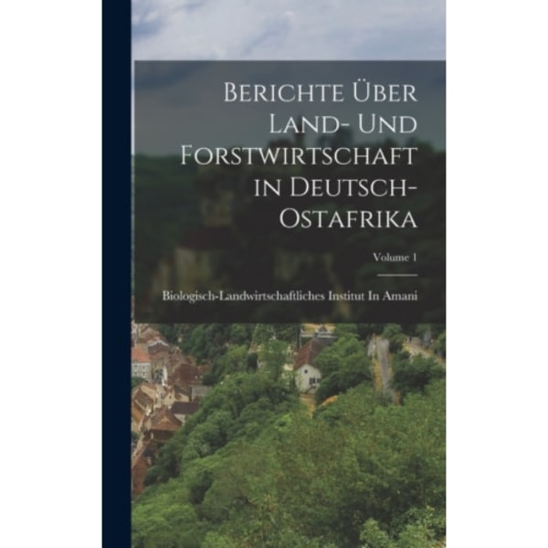 Berichte Uber Land- Und Forstwirtschaft in Deutsch-Ostafrika; Volume 1 (inbunden, ger)