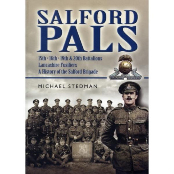 Salford Pals: A History of the Salford Brigade: 15th, 16th, 19th and 20th Battalions Lancashire Fusiliers (häftad, eng)