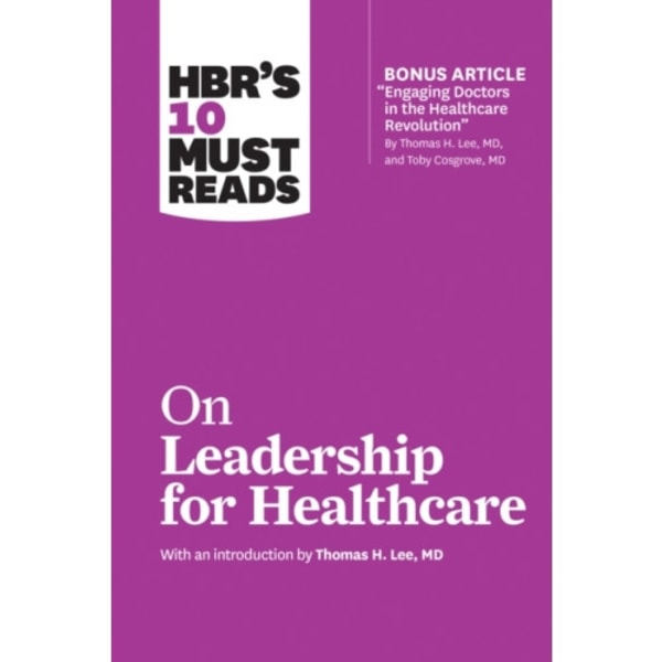 HBR's 10 Must Reads on Leadership for Healthcare (with bonus article by Thomas H. Lee, MD, and Toby Cosgrove, MD) (häftad, eng)