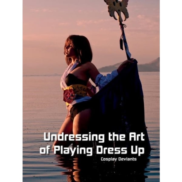Undressing The Art Of Playing Dress Up : Cosplay Deviants (inbunden, eng)