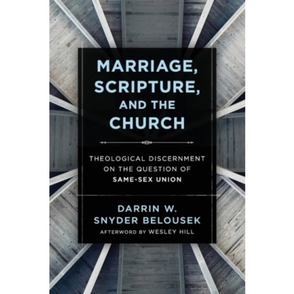 Marriage, Scripture, and the Church – Theological Discernment on the Question of Same–Sex Union (häftad, eng)