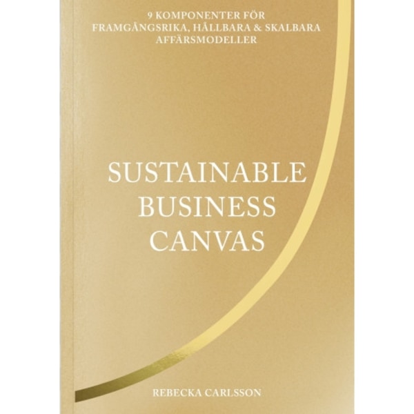 Sustainable business canvas : 9 komponenter för framgångsrika, hållbara & skalbara affärsmodeller (inbunden)