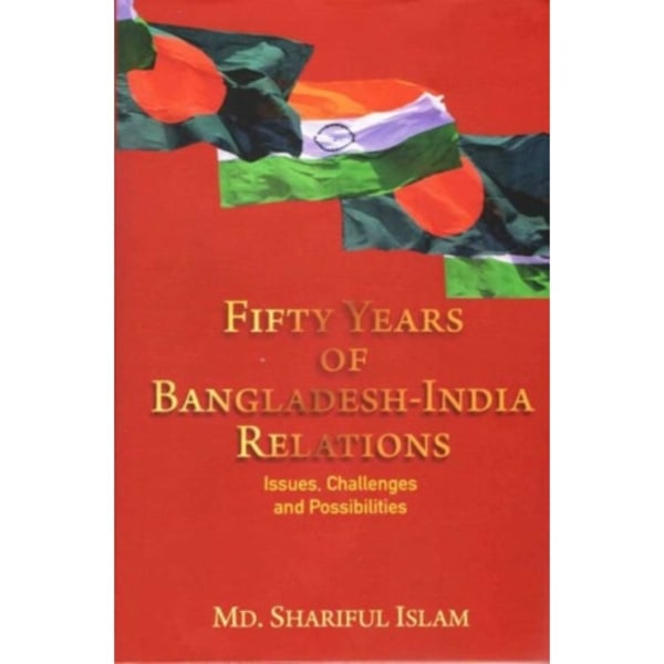 Fifty Years of Bangladesh-India Relations (inbunden, eng)