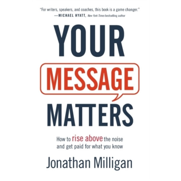 Your Message Matters – How to Rise above the Noise and Get Paid for What You Know (häftad, eng)