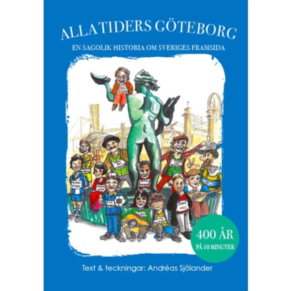 Alla tiders Göteborg : en sagolik historia om Sveriges framsida (inbunden)