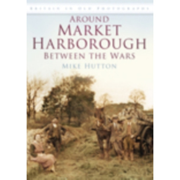 Around Market Harborough Between the Wars (häftad, eng)