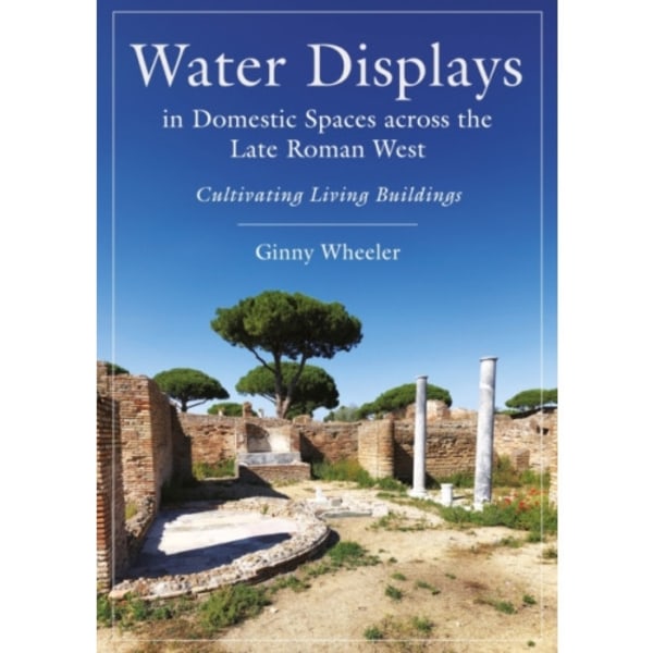 Water Displays in Domestic Spaces across the Late Roman West (inbunden, eng)