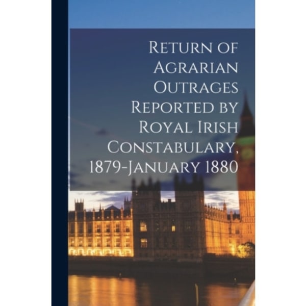 Return of Agrarian Outrages Reported by Royal Irish Constabulary, 1879-January 1880 (häftad, eng)