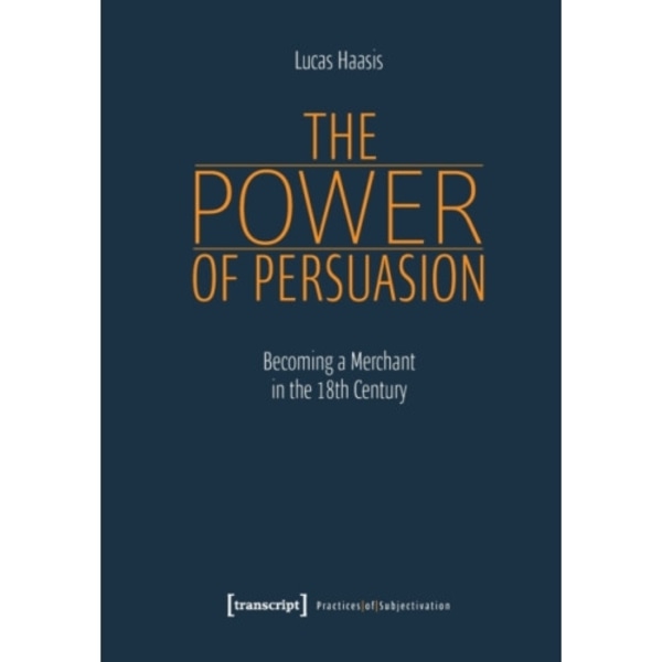The Power of Persuasion – Becoming a Merchant in the Eighteenth Century (häftad, eng)