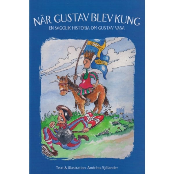 När Gustav blev kung : en sagolik historia om Gustav Vasa (inbunden)
