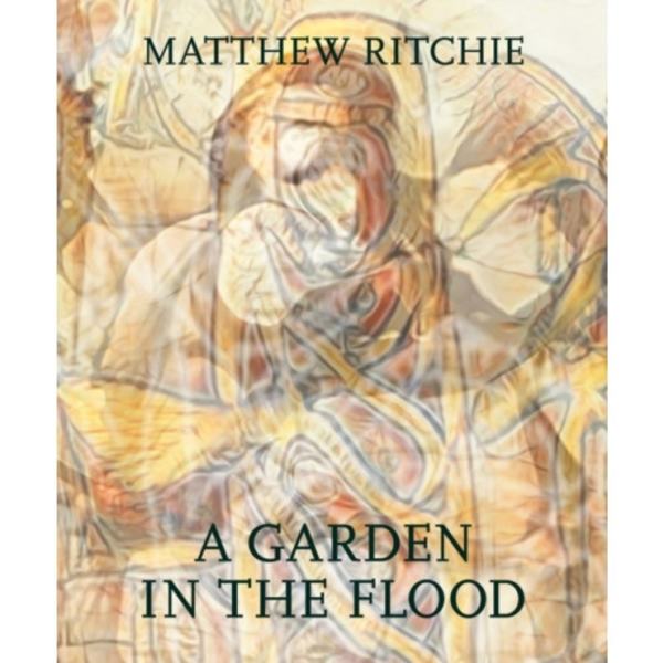 Matthew Ritchie: A Garden in the Flood (inbunden, eng)