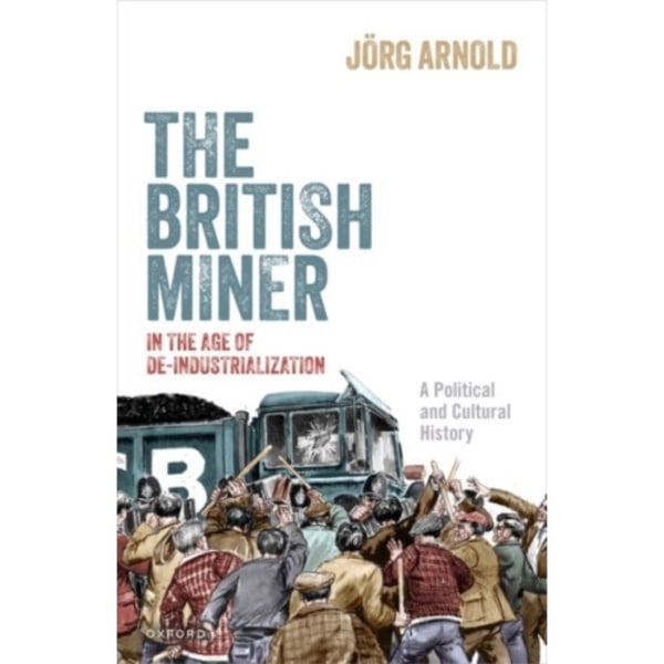 The British Miner in the Age of De-Industrialization (inbunden, eng)