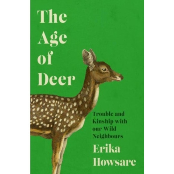 Age of Deer: Trouble and Kinship with our Wild Neighbours (inbunden, eng)