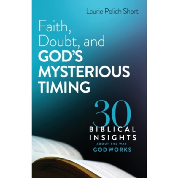 Faith, Doubt, and God`s Mysterious Timing – 30 Biblical Insights about the Way God Works (häftad, eng)