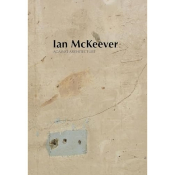 Ian McKeever – Against Architecture (häftad, eng)