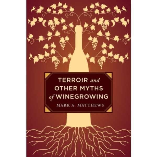 Terroir and Other Myths of Winegrowing (inbunden, eng)