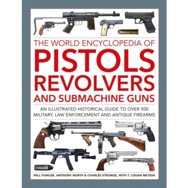 Pistols, Revolvers and Submachine Guns, The World Encyclopedia of (inbunden, eng)
