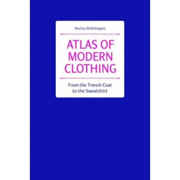 Atlas of Modern Clothing: From the Trench Coat to the Sweatshirt (inbunden, eng)