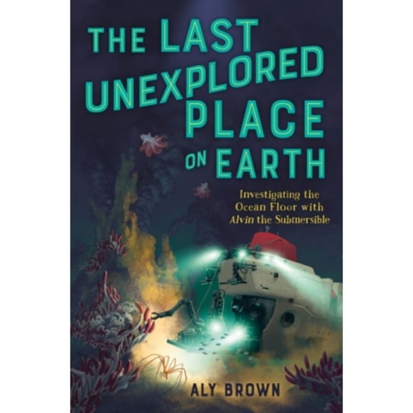 The Last Unexplored Place on Earth: Investigating the Ocean Floor with Alvin the Submersible (inbunden, eng)