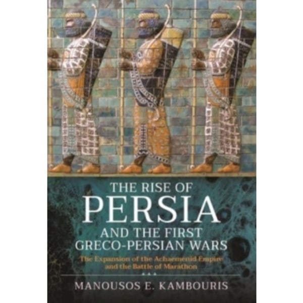 The Rise of Persia and the First Greco-Persian Wars (inbunden, eng)