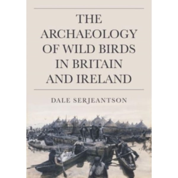 The Archaeology of Wild Birds in Britain and Ireland (inbunden, eng)