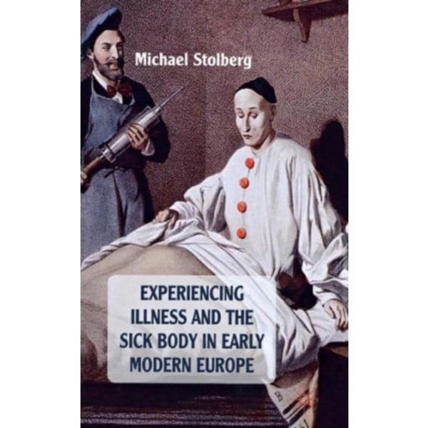 Experiencing Illness and the Sick Body in Early Modern Europe (inbunden, eng)