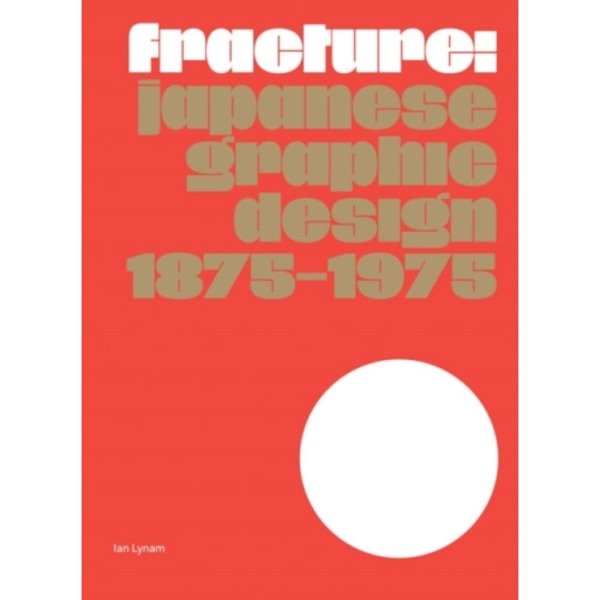 Fracture: Japanese Graphic Design 1875–1975 (häftad, eng)