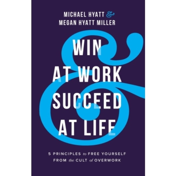 Win at Work and Succeed at Life - 5 Principles to Free Yourself from the Cult of Overwork (häftad, eng)